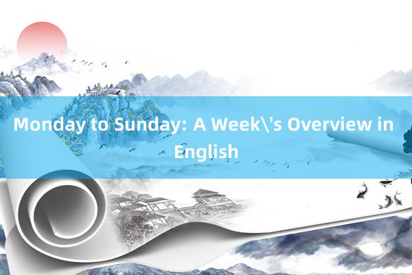 Monday to Sunday: A Week's Overview in English